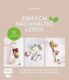 Einfach nachhaltig leben: Weniger Plastik für mehr Lebensqualität – Mit 100 Tipps und...