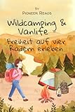 Wildcamping & Vanlife – Freiheit auf vier Rädern erleben: Dein ultimativer Guide für Abenteuer...