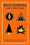 Wild Camping Quick Start Guide: Learn The fundamentals Of Camping Off-Grid