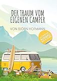 Der Traum vom eigenen Camper: Das Standardwerk zum Camper Ausbau. Schritt für Schritt zum eigenen...