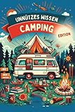 UNNÜTZES WISSEN - CAMPING EDITION |: 999 Wilde Fakten | Das ultimative Handbuch für Kuriositäten,...