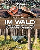 Im Wald: Das Bushcraft- und Outdoorhandbuch: Land & Werken - Die Reihe für Nachhaltigkeit und...
